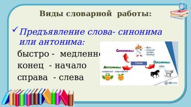 Виды словарной работы: Предъявление слова- синонима или антонима:  быстро - медленно  конец - начало  справа - слева 