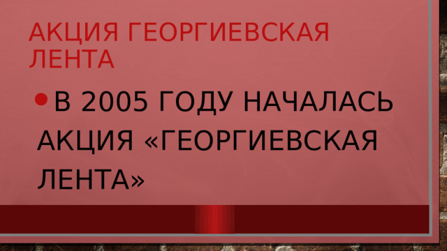 Акция георгиевская лента В 2005 году началась акция «Георгиевская лента» 