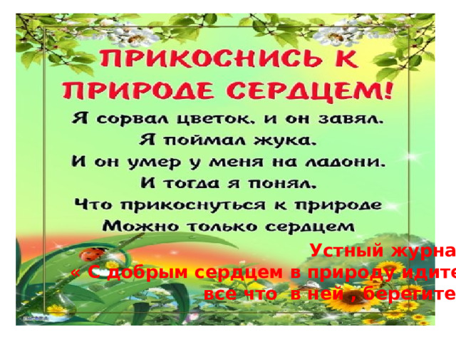 Устный журнал « С добрым сердцем в природу идите, все что в ней , берегите!»  . 