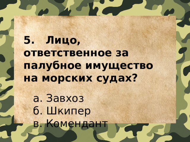 5.    Лицо, ответственное за палубное имущество на морских судах?    a. Завхоз   б. Шкипер   в. Комендант 