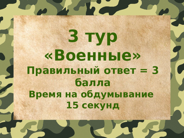 3 тур «Военные» Правильный ответ = 3 балла Время на обдумывание 15 секунд  