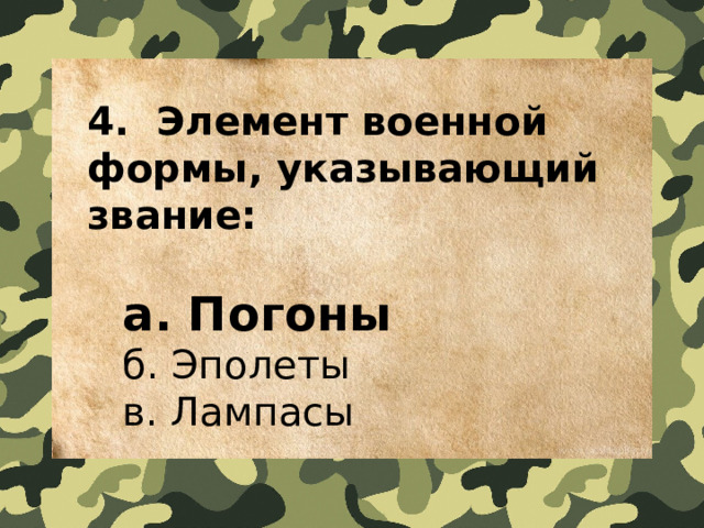 4.  Элемент военной формы, указывающий звание:   a. Погоны   б. Эполеты   в. Лампасы 