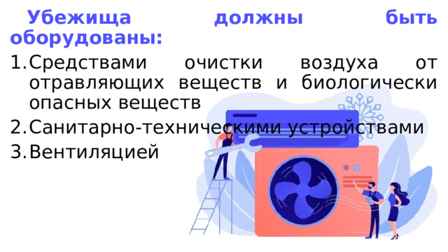  Убежища должны быть оборудованы: Средствами очистки воздуха от отравляющих веществ и биологически опасных веществ Санитарно-техническими устройствами Вентиляцией 