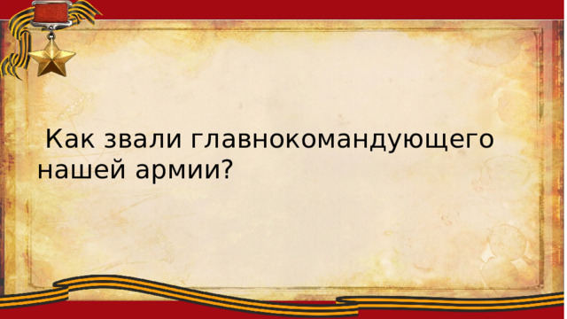 Ллоиитсмтиплобю  Как звали главнокомандующего нашей армии? 