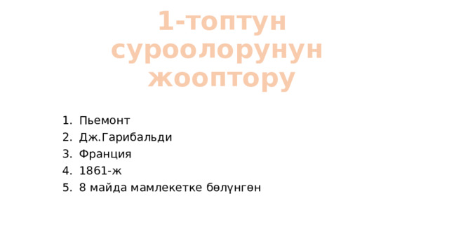 1-топтун суроолорунун жооптору Пьемонт Дж.Гарибальди Франция 1861-ж 8 майда мамлекетке бөлүнгөн 