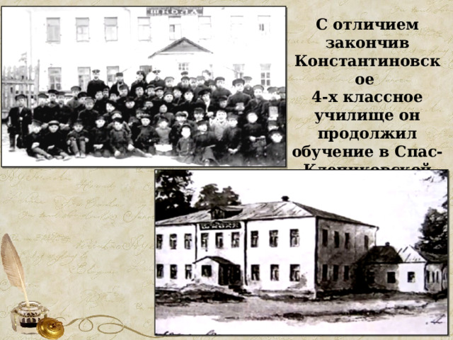 С отличием закончив Константиновское 4-х классное училище он продолжил обучение в Спас-Клепиковской учительской школе. 