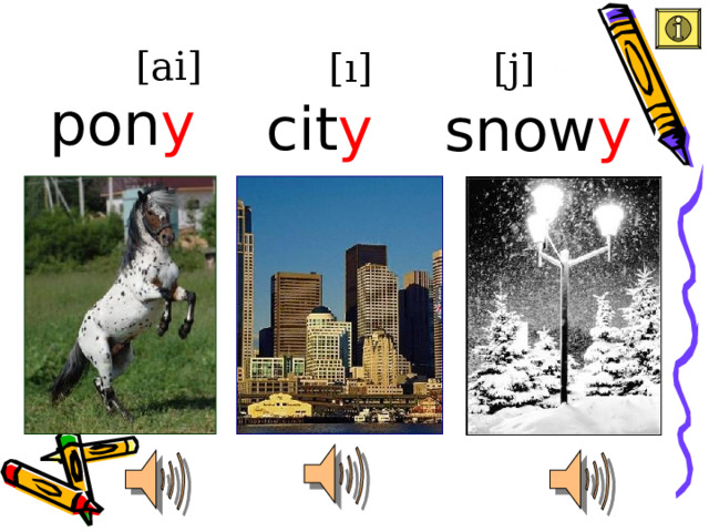 [ai] [ ı ] [j] pon y cit y snow y 