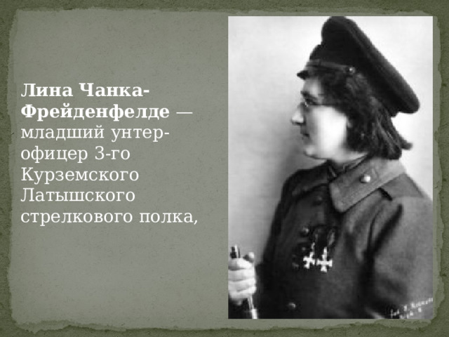 Лина Чанка-Фрейденфелде  — младший унтер-офицер 3-го Курземского Латышского стрелкового полка, 