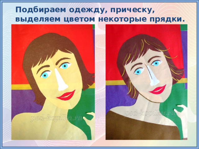 Подбираем одежду, прическу, выделяем цветом некоторые прядки. 