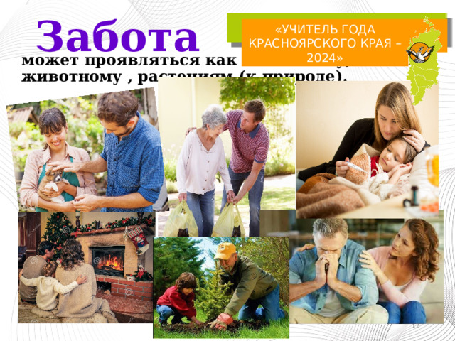 «УЧИТЕЛЬ ГОДА КРАСНОЯРСКОГО КРАЯ – 2024» Забота Существует несколько определений слова «забота»:  1. внимание, 2. уход,  3. деятельность или мысль, которая направлена на обеспечение кого-либо или что-либо благополучием. 