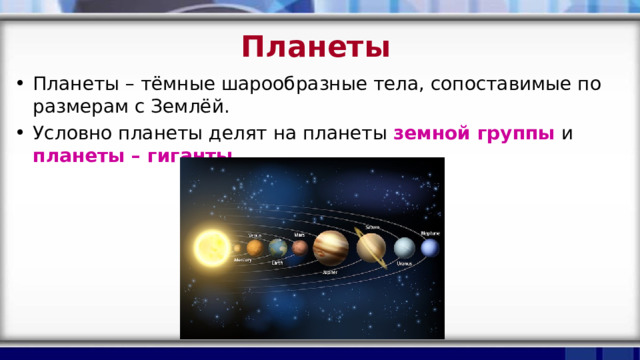 Планеты Планеты – тёмные шарообразные тела, сопоставимые по размерам с Землёй. Условно планеты делят на планеты земной группы  и планеты – гиганты .  