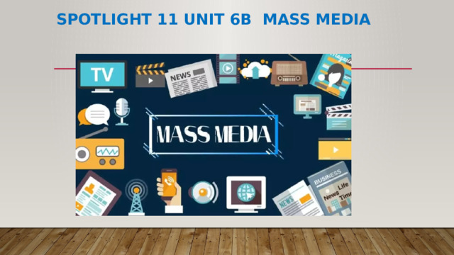 Spotlight 11 UNIT 6b MASS Media 