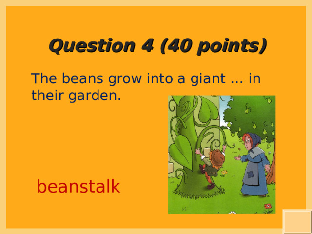 Question 4 (40 points) The beans grow into a giant … in their garden. beanstalk 
