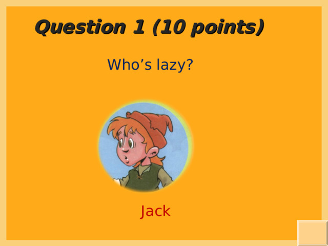 Question 1 (10 points) Who’s lazy? Jack 