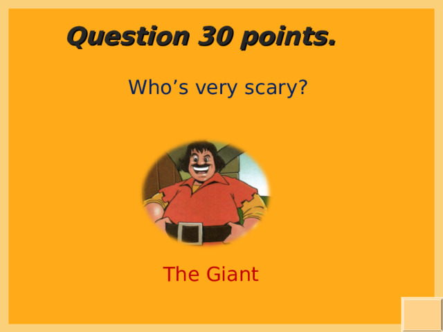 Question 30 points . Who’s very scary? The Giant 
