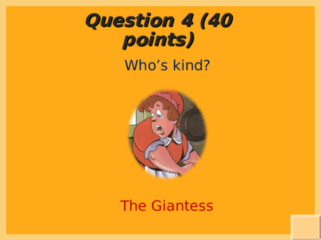 Question 4 (40 points) Who’s kind? The Giantess 