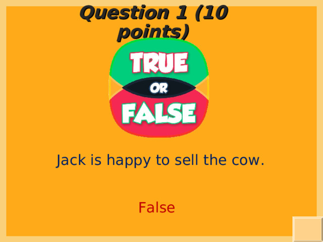 Question 1 (10 points) Jack is happy to sell the cow . False 