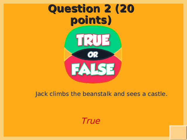Question 2 (20 points) Jack climbs the beanstalk and sees a castle. True  