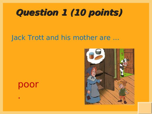 Question 1 (10 points) Jack Trott and his mother are … poor. 