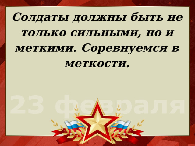 Солдаты должны быть не только сильными, но и меткими. Соревнуемся в меткости.   