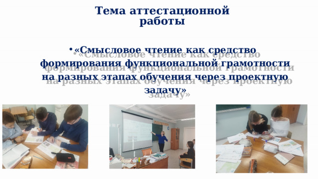 Тема аттестационной работы   «Смысловое чтение как средство формирования функциональной грамотности на разных этапах обучения через проектную задачу» 