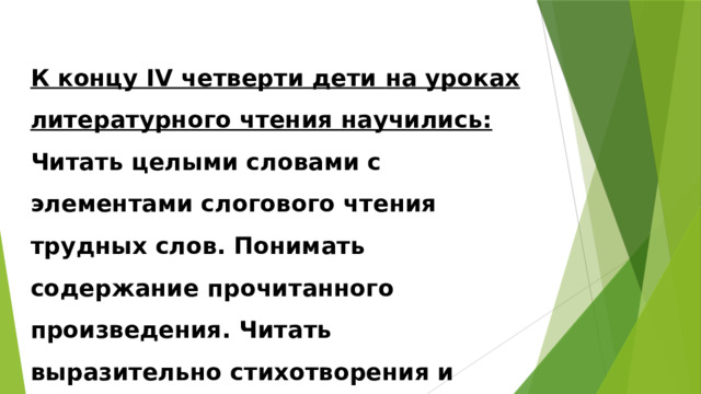 К концу IV четверти дети на уроках литературного чтения научились: Читать целыми словами с элементами слогового чтения трудных слов. Понимать содержание прочитанного произведения. Читать выразительно стихотворения и небольшие тексты. 