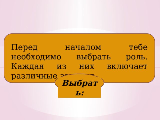Перед началом тебе необходимо выбрать роль. Каждая из них включает различные задания. Выбрать: 