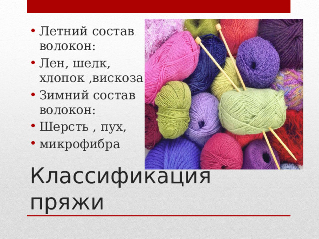 Летний состав волокон: Лен, шелк, хлопок ,вискоза Зимний состав волокон: Шерсть , пух, микрофибра Классификация пряжи 