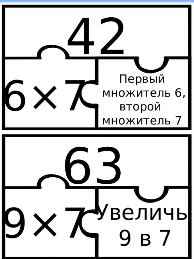 42 6×7 Первый  множитель 6, второй множитель 7 63 9×7 Увеличь  9 в 7 раз 