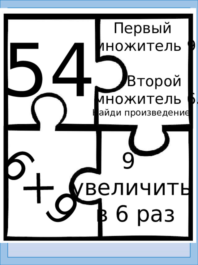 6×9 Первый  множитель 9  Второй  множитель 6. Найди произведение. 54 9 увеличить  в 6 раз  