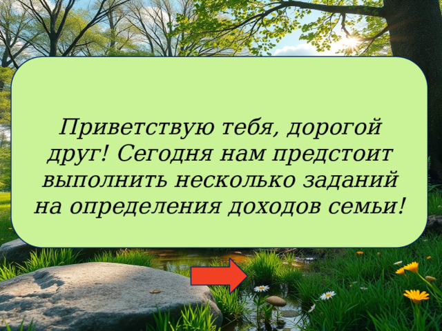 Приветствую тебя, дорогой друг!  Сегодня нам предстоит выполнить несколько заданий на определения доходов семьи! 
