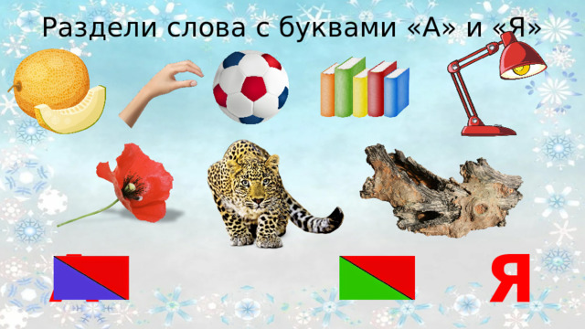 Раздели слова с буквами «А» и «Я»         А Я 