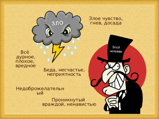 Злое чувство, гнев, досада Всё дурное, плохое, вредное Беда, несчастье, неприятность Недоброжелательный Проникнутый  враждой, ненавистью 