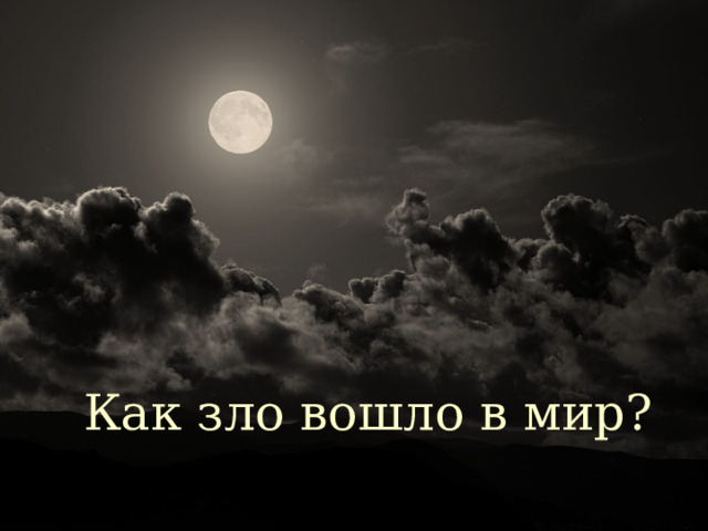 Как зло вошло в мир? 