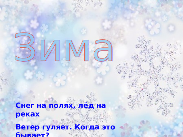 Снег на полях, лёд на реках Ветер гуляет. Когда это бывает? 