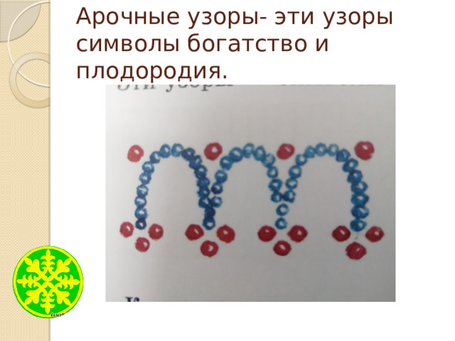 Арочные узоры- эти узоры символы богатство и плодородия. 