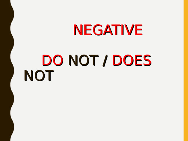  NEGATIVE   DO NOT / DOES NOT 