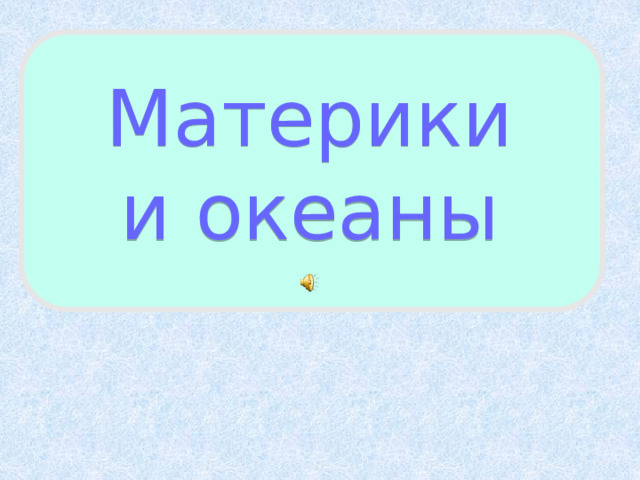 Материки и океаны 