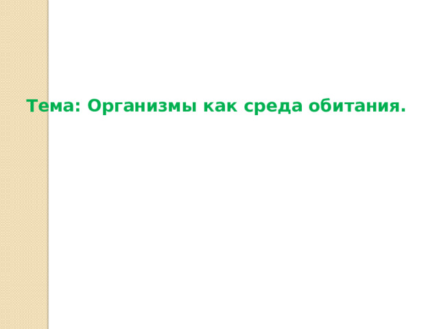  Тема: Организмы как среда обитания. 