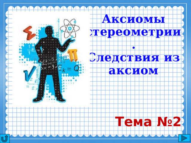 Аксиомы стереометрии. Следствия из аксиом Тема №2 13 