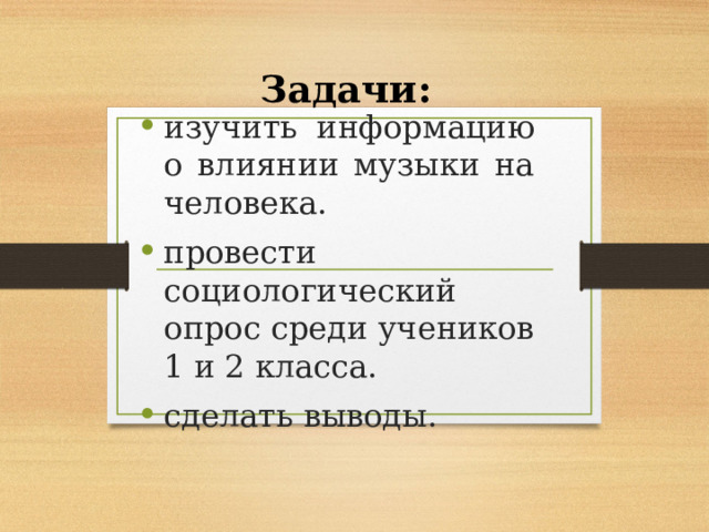 Задачи: изучить информацию о влиянии музыки на человека. провести социологический опрос среди учеников 1 и 2 класса. сделать выводы. 