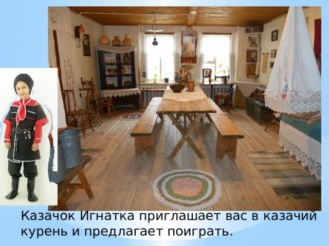 Казачок Игнатка приглашает вас в казачий курень и предлагает поиграть. 