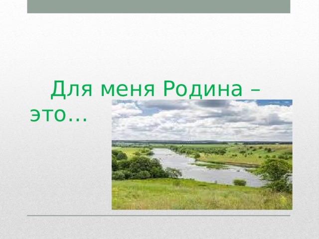  Для меня Родина – это… 