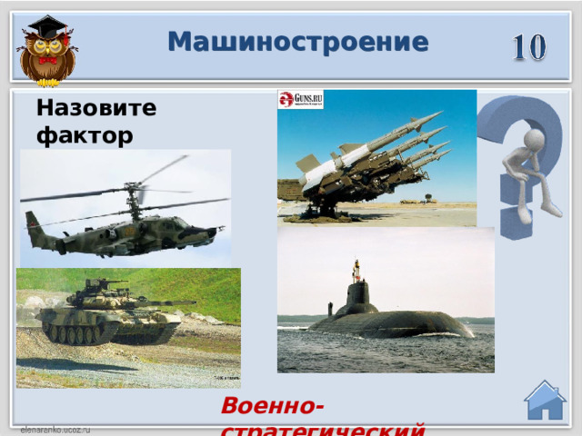 Машиностроение Назовите фактор размещения Военно-стратегический  
