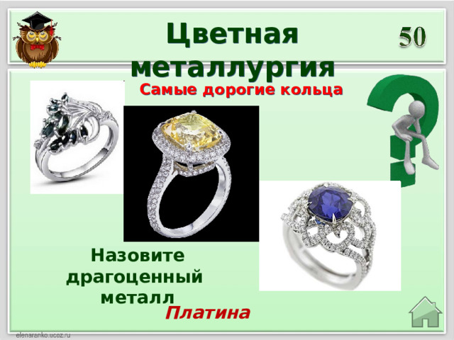 Цветная металлургия Самые дорогие кольца Назовите драгоценный металл  Платина 