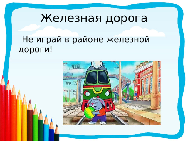 Железная дорога  Не играй в районе железной дороги! 