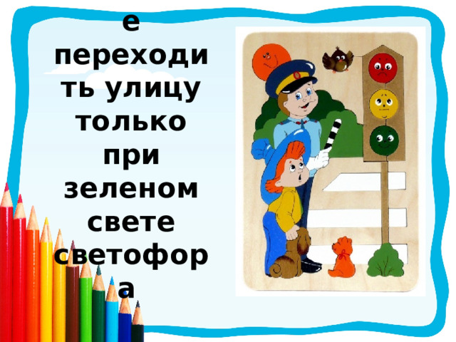Начинайте переходить улицу только при зеленом свете светофора  