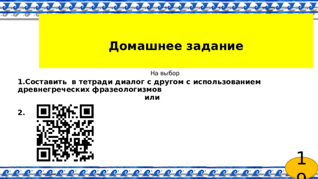 Домашнее задание   На выбор 1.Составить в тетради диалог с другом с использованием древнегреческих фразеологизмов или 2.   19 