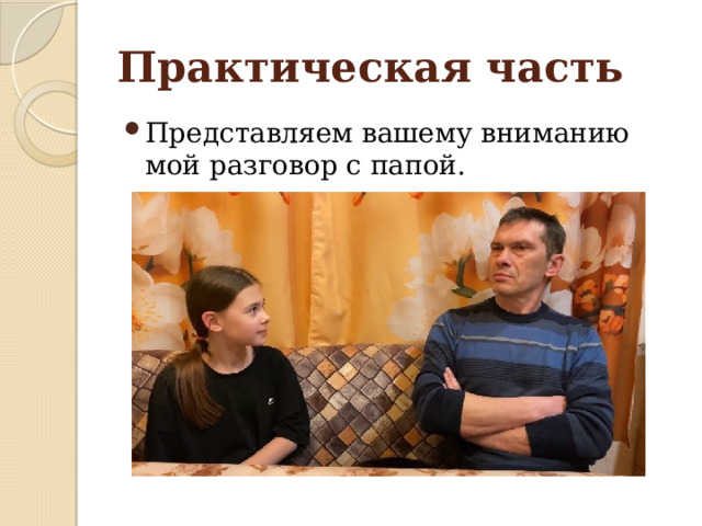 Практическая часть Представляем вашему вниманию мой разговор с папой. 