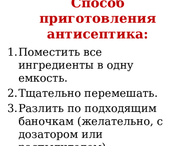 Способ приготовления антисептика:   Поместить все ингредиенты в одну емкость. Тщательно перемешать. Разлить по подходящим баночкам (желательно, с дозатором или распылителем). 